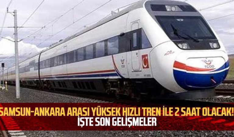 Samsun-Ankara Arası Yüksek Hızlı Tren İle 2 Saat Olacak!